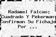 Radamel Falcao: Cuadrado Y Pekerman Confirman Su Fichaje Por <b>...</b>