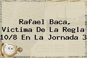 Rafael Baca, Victima De La Regla 10/8 En La <b>Jornada 3</b>