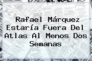 Rafael Márquez Estaría Fuera Del <b>Atlas</b> Al Menos Dos Semanas