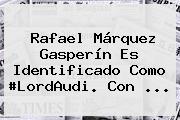 <b>Rafael Márquez Gasperín</b> Es Identificado Como #LordAudi. Con ...