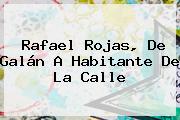 <b>Rafael Rojas</b>, De Galán A Habitante De La Calle