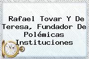 <b>Rafael Tovar Y De Teresa</b>, Fundador De Polémicas Instituciones