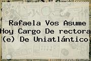 Rafaela Vos Asume Hoy Cargo De <b>rectora</b> (e) De Uniatlántico