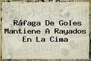 Ráfaga De Goles Mantiene A <b>Rayados</b> En La Cima