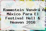 Rammstein Vendrá A México Para El Festival <b>Hell</b> & <b>Heaven 2016</b>