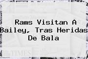 <b>Rams Visitan A Bailey, Tras Heridas De Bala</b>