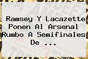 Ver ramsey y lacazette ponen al arsenal rumbo a semifinales de Ramsey Y Lacazette Ponen Al <b>Arsenal</b> Rumbo A Semifinales De ...