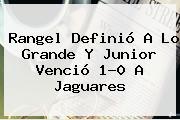 Rangel Definió A Lo Grande Y <b>Junior</b> Venció 1-0 A Jaguares