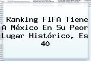 <b>Ranking FIFA</b> Tiene A México En Su Peor Lugar Histórico, Es 40