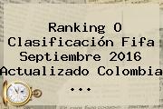 Ranking O Clasificación <b>Fifa</b> Septiembre 2016 Actualizado Colombia ...