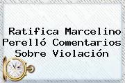 Ratifica <b>Marcelino Perelló</b> Comentarios Sobre Violación