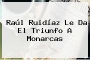 Raúl Ruidíaz Le Da El Triunfo A <b>Monarcas</b>