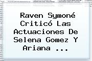 Ver raven symone critico las actuaciones de selena gomez y ariana Raven Symoné Criticó Las Actuaciones De Selena Gomez Y <b>Ariana</b> <b>...</b>
