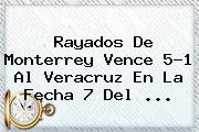 <b>Rayados</b> De <b>Monterrey</b> Vence 5-1 Al <b>Veracruz</b> En La Fecha 7 Del <b>...</b>