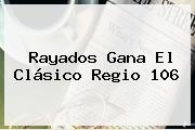 Rayados Gana El <b>Clásico Regio</b> 106