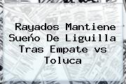 <b>Rayados</b> Mantiene Sueño De Liguilla Tras Empate <b>vs Toluca</b>