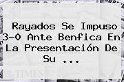 <b>Rayados</b> Se Impuso 3-0 Ante <b>Benfica</b> En La Presentación De Su <b>...</b>