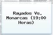<b>Rayados Vs</b>. <b>Monarcas</b> (19:00 Horas)