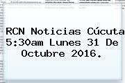 Ver rcn noticias cucuta 530am lunes 31 de octubre 2016 <b>RCN Noticias</b> Cúcuta 5:30am Lunes 31 De Octubre 2016.