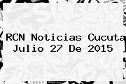 RCN <b>Noticias</b> Cucuta Julio 27 De 2015