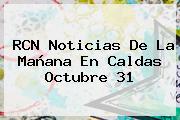 <b>RCN Noticias</b> De La Mañana En Caldas Octubre 31