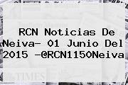 <b>RCN</b> Noticias De Neiva- 01 Junio Del 2015 -@RCN1150Neiva