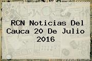 RCN Noticias Del Cauca <b>20 De Julio 2016</b>