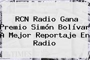 RCN Radio Gana Premio Simón Bolívar A Mejor <b>Reportaje</b> En Radio