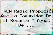 <b>RCN</b> Radio Propició Que La Comunidad De El Rosario Y Aguas De ...
