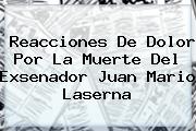 Reacciones De Dolor Por La Muerte Del Exsenador <b>Juan Mario Laserna</b>