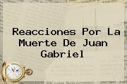 Reacciones Por La Muerte De Juan Gabriel