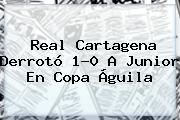 Real Cartagena Derrotó 1-0 A Junior En <b>Copa Águila</b>