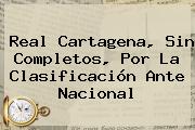 Real Cartagena, Sin Completos, Por La Clasificación Ante <b>Nacional</b>