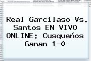 Real Garcilaso Vs. Santos EN VIVO ONLINE: Cusqueños Ganan 1-0
