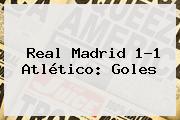 <b>Real Madrid</b> 1-1 Atlético: Goles