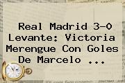 <b>Real Madrid</b> 3-0 Levante: Victoria Merengue Con Goles De Marcelo <b>...</b>