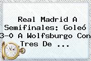 <b>Real Madrid</b> A Semifinales: Goleó 3-0 A <b>Wolfsburgo</b> Con Tres De <b>...</b>