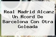 <b>Real Madrid</b> Alcanz Un Rcord De Barcelona Con Otra Goleada
