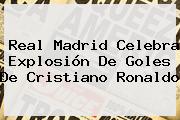 <b>Real Madrid</b> Celebra Explosión De Goles De Cristiano Ronaldo