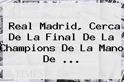 <b>Real Madrid</b>, Cerca De La Final De La Champions De La Mano De ...