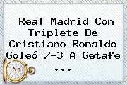 <b>Real Madrid</b> Con Triplete De Cristiano Ronaldo Goleó 7-3 A <b>Getafe</b> <b>...</b>