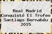 <b>Real Madrid</b> Conquistó El Trofeo Santiago Bernabéu 2015