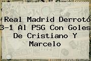 <b>Real Madrid</b> Derrotó 3-1 Al <b>PSG</b> Con Goles De Cristiano Y Marcelo