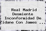 Real Madrid Desmiente Inconformidad De Zidane Con <b>James</b> <b>...</b>