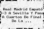 <b>Real Madrid</b> Empató 3-3 A Sevilla Y Pasa A Cuartos De Final De La ...