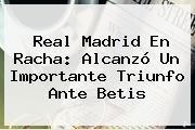 <b>Real Madrid</b> En Racha: Alcanzó Un Importante Triunfo Ante Betis