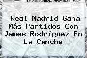 <b>Real Madrid</b> Gana Más Partidos Con James Rodríguez En La Cancha
