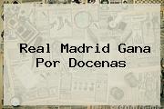 <b>Real Madrid</b> Gana Por Docenas