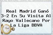 <b>Real Madrid</b> Ganó 3-2 En Su Visita Al <b>Rayo Vallecano</b> Por La Liga BBVA