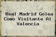 <b>Real Madrid</b> Golea Como Visitante Al <b>Valencia</b>